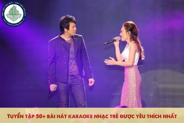 Tuyển tập 50+ bài hát karaoke nhạc trẻ được yêu thích nhất