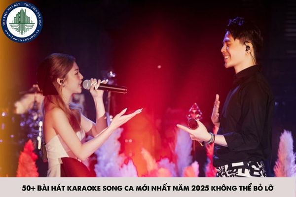 50+ Bài hát karaoke song ca mới nhất năm 2025 không thể bỏ lỡ