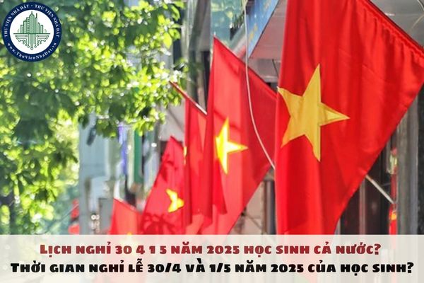 Lịch nghỉ 30 4 1 5 năm 2025 học sinh cả nước? Thời gian nghỉ lễ 30/4 và 1/5 năm 2025 của học sinh?