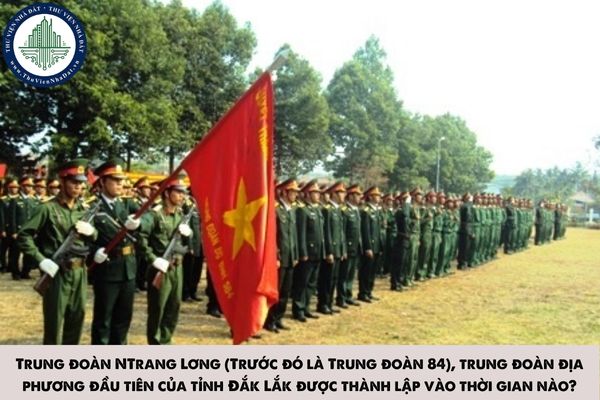 Trung đoàn NTrang Lơng (Trước đó là Trung đoàn 84), trung đoàn địa phương đầu tiên của tỉnh Đắk Lắk được thành lập vào thời gian nào?