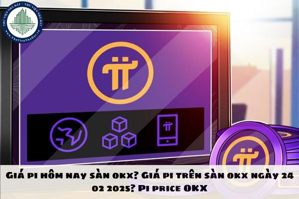 Giá pi hôm nay sàn okx? Giá pi trên sàn okx ngày 24 02 2025? Pi price OKX