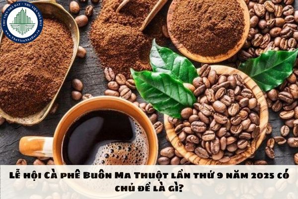 Lễ hội Cà phê Buôn Ma Thuột lần thứ 9 năm 2025 có chủ đề là gì?