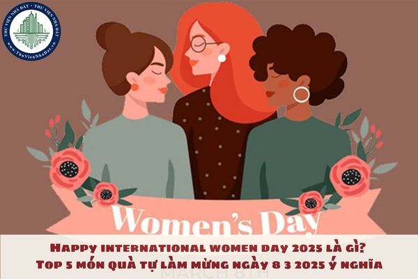 Happy international women day 2025 là gì? Top 5 món quà tự làm mừng ngày 8 3 2025 ý nghĩa