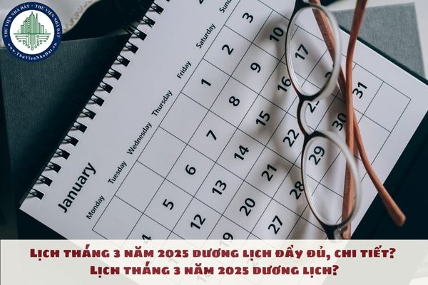 Lịch tháng 3 năm 2025 dương lịch đầy đủ, chi tiết? Lịch tháng 3 năm 2025 dương lịch?