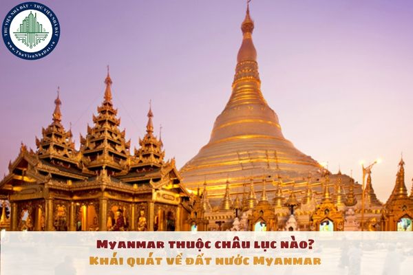 Myanmar thuộc châu lục nào? Khái quát về đất nước Myanmar 