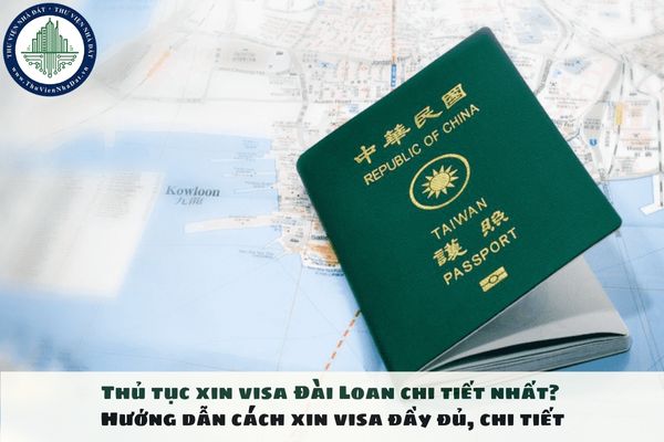 Thủ tục xin visa Đài Loan chi tiết nhất? Hướng dẫn cách xin visa đầy đủ, chi tiết