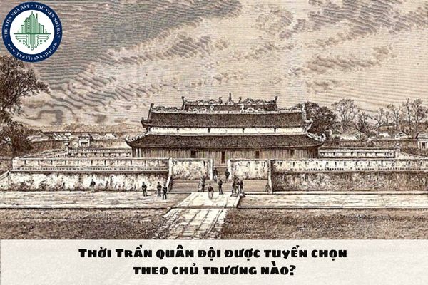 Thời Trần quân đội được tuyển chọn theo chủ trương nào?