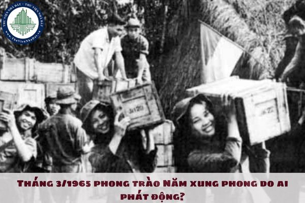 Tháng 3/1965 phong trào Năm xung phong do ai phát động?