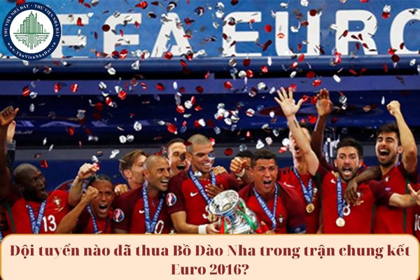 Đội tuyển nào đã thua Bồ Đào Nha trong trận chung kết Euro 2016?