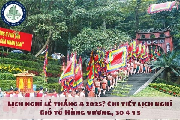 Lịch nghỉ lễ tháng 4 2025? Chi tiết lịch nghỉ Giỗ tổ Hùng vương, 30 4 1 5