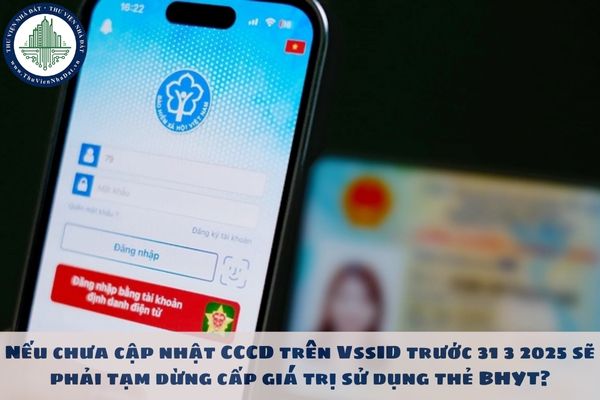 Nếu chưa cập nhật CCCD trên VssID trước 31 3 2025 sẽ phải tạm dừng cấp giá trị sử dụng thẻ BHYT?
