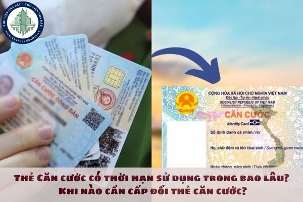 Thẻ Căn cước có thời hạn sử dụng trong bao lâu? Khi nào cần cấp đổi thẻ căn cước?