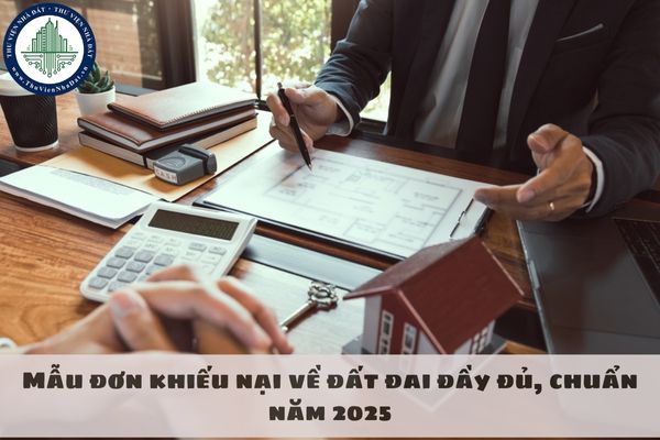 Mẫu đơn khiếu nại về đất đai đầy đủ, chuẩn năm 2025
