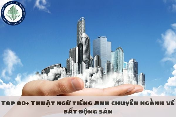Top 80+ Thuật ngữ tiếng Anh chuyên ngành về bất động sản