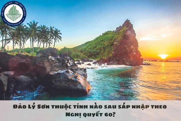 Đảo Lý Sơn thuộc tỉnh nào sau sáp nhập theo Nghị quyết 60?