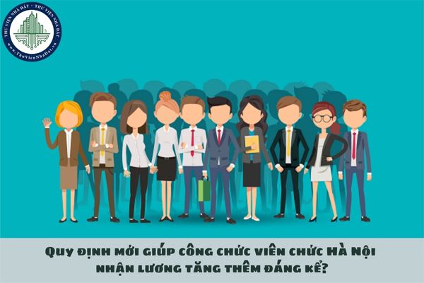 Quy định mới giúp công chức viên chức Hà Nội nhận lương tăng thêm đáng kể?