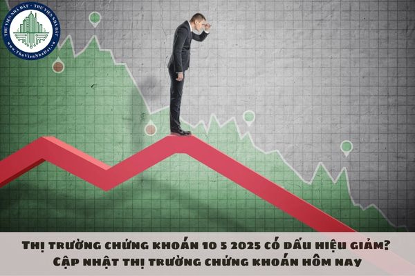 Thị trường chứng khoán 10 5 2025 có dấu hiệu giảm? Cập nhật thị trường chứng khoán hôm nay