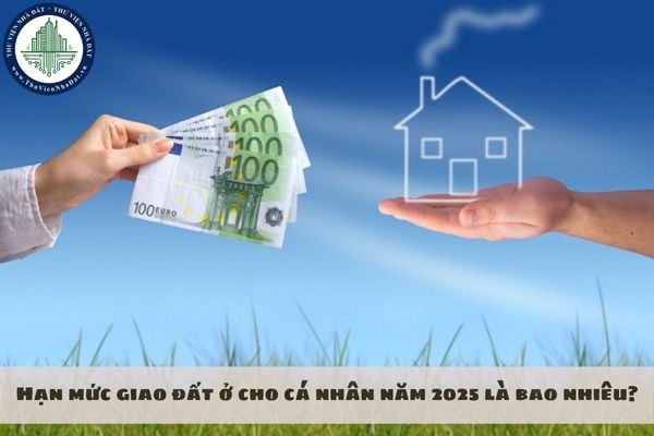 Hạn mức giao đất ở cho cá nhân năm 2025 là bao nhiêu?