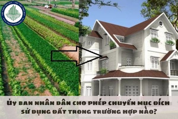 Ủy ban nhân dân cho phép chuyển mục đích sử dụng đất trong trường hợp nào?