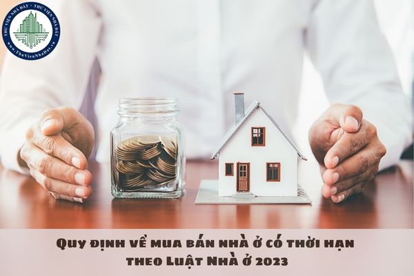 Quy định về mua bán nhà ở có thời hạn theo Luật Nhà ở 2023