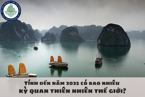 Tính đến năm 2025 có bao nhiêu kỳ quan thiên nhiên thế giới?