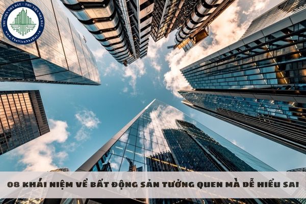 08 khái niệm về bất động sản tưởng quen mà dễ hiểu sai