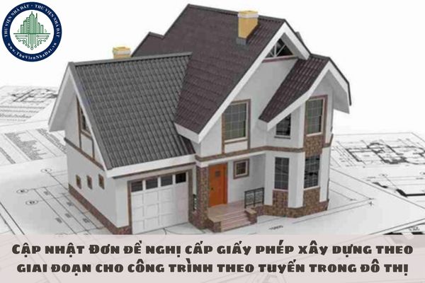 Cập nhật Đơn đề nghị cấp giấy phép xây dựng theo giai đoạn cho công trình theo tuyến trong đô thị