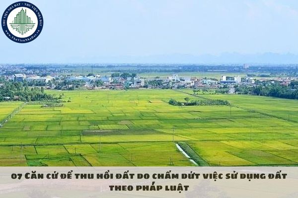 07 Căn cứ để thu hồi đất do chấm dứt việc sử dụng đất theo pháp luật
