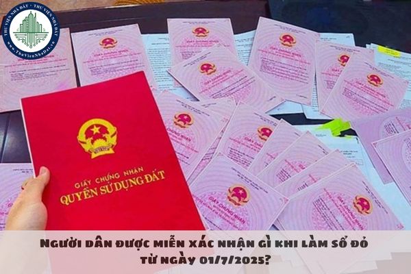 Người dân được miễn xác nhận gì khi làm sổ đỏ từ ngày 01/7/2025?