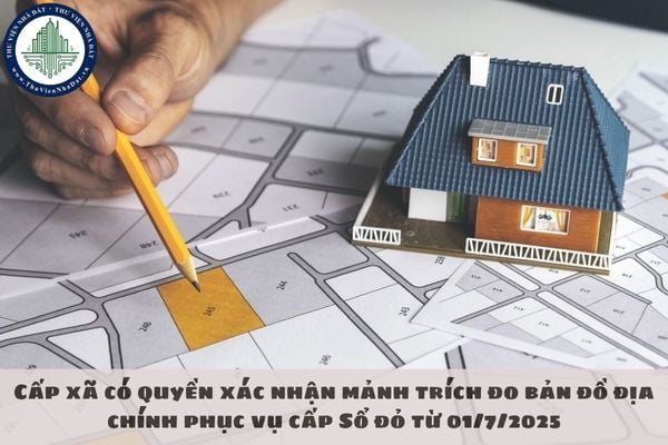 Cấp xã có quyền xác nhận mảnh trích đo bản đồ địa chính phục vụ cấp Sổ đỏ từ 01/7/2025