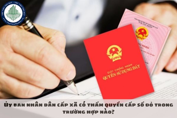 Ủy ban nhân dân cấp xã có thẩm quyền cấp sổ đỏ trong trường hợp nào?