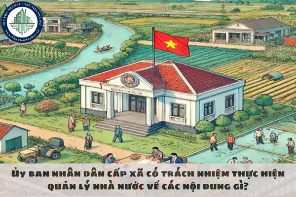 Ủy ban nhân dân cấp xã có trách nhiệm thực hiện quản lý nhà nước về các nội dung gì?