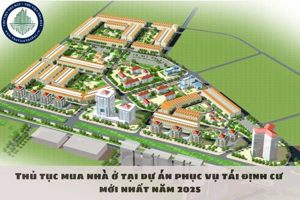Thủ tục mua nhà ở tại dự án phục vụ tái định cư mới nhất năm 2025