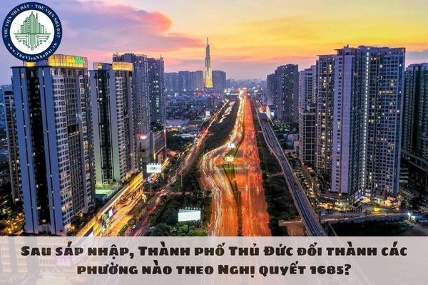 Sau sáp nhập, Thành phố Thủ Đức đổi thành các phường nào theo Nghị quyết 1685?
