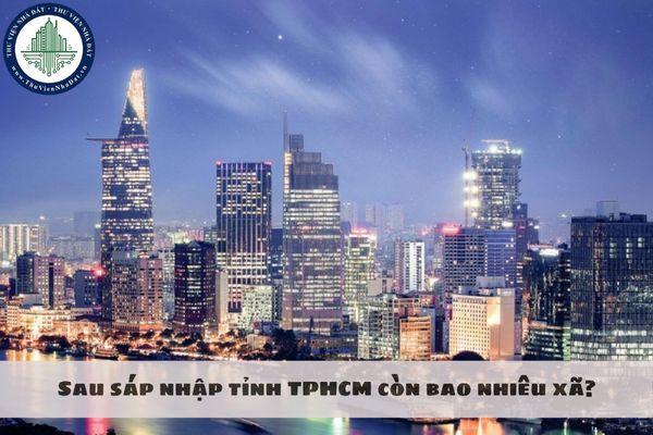Sau sáp nhập tỉnh TPHCM còn bao nhiêu xã?