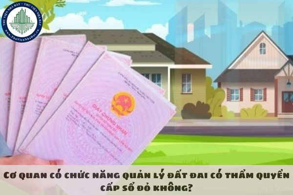 Cơ quan có chức năng quản lý đất đai có thẩm quyền cấp sổ đỏ không?