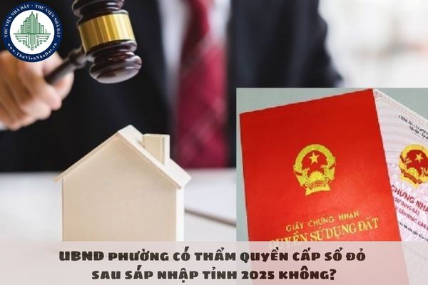UBND phường có thẩm quyền cấp sổ đỏ sau sáp nhập tỉnh 2025 không?