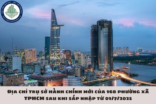 Địa chỉ trụ sở hành chính mới của 168 phường xã TPHCM sau khi sáp nhập từ 01/7/2025