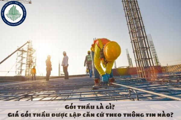 Gói thầu là gì? Giá gói thầu được lập căn cứ theo thông tin nào?