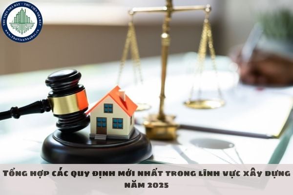 Tổng hợp các quy định mới nhất trong lĩnh vực xây dựng năm 2025