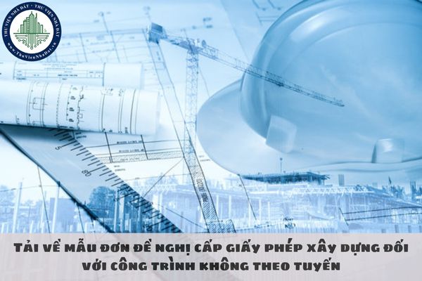 Tải về mẫu đơn đề nghị cấp giấy phép xây dựng đối với công trình không theo tuyến