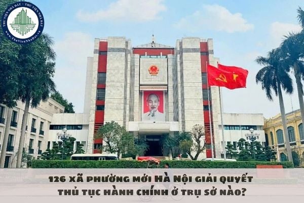 Địa điểm trụ sở mới của 126 xã phường Hà Nội sau sáp nhập tỉnh 2025