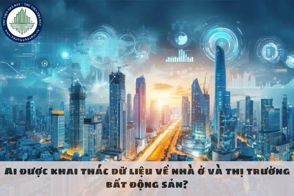 Ai được khai thác dữ liệu về nhà ở và thị trường bất động sản?