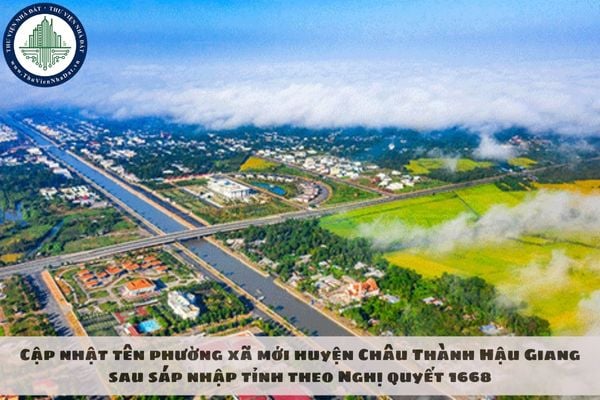 Cập nhật tên phường xã mới huyện Châu Thành Hậu Giang sau sáp nhập tỉnh theo Nghị quyết 1668