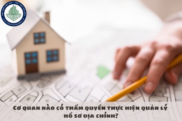 Cơ quan nào có thẩm quyền thực hiện quản lý hồ sơ địa chính?