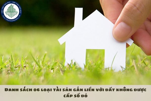 Danh sách 06 loại tài sản gắn liền với đất không được cấp sổ đỏ