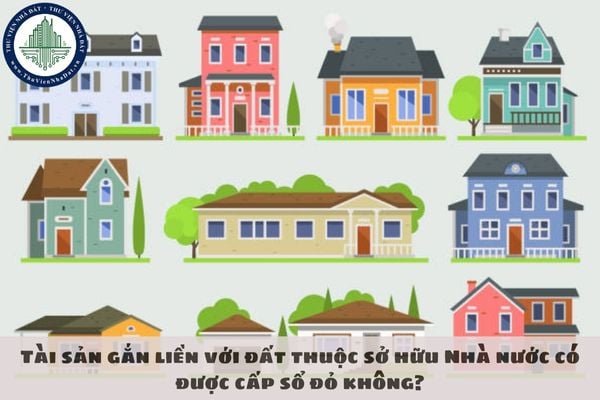 Tài sản gắn liền với đất thuộc sở hữu Nhà nước có được cấp sổ đỏ không?