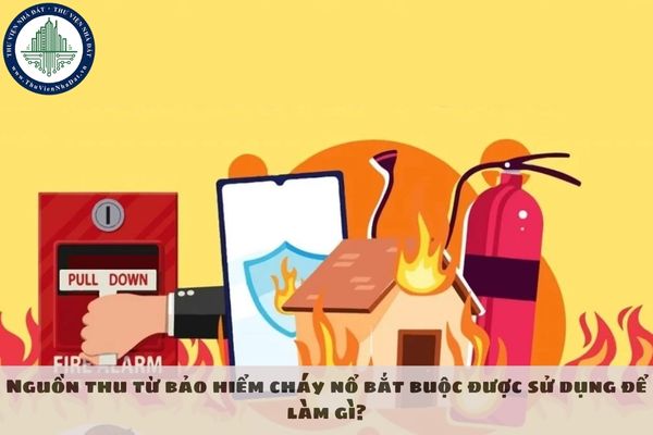 Nguồn thu từ bảo hiểm cháy nổ bắt buộc được sử dụng để làm gì?