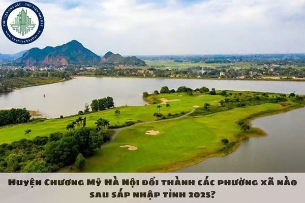 Huyện Chương Mỹ Hà Nội đổi thành các phường xã nào sau sáp nhập tỉnh 2025?