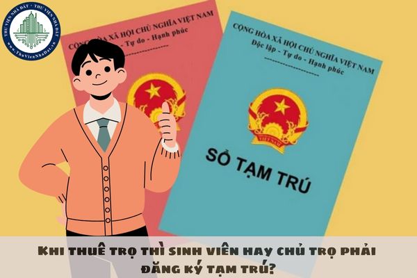 Khi thuê trọ thì sinh viên hay chủ trọ phải đăng ký tạm trú?